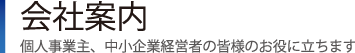 会社案内｜個人事業主、中小企業経営者の皆様のお役に立ちます