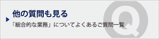 他の質問も見る｜「総合的な業務」についてよくあるご質問一覧