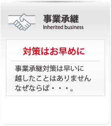 事業承継｜対策はお早めに。事業承継対策は早いに越した事はありません。なぜならば・・・